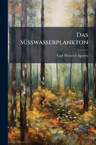 Cover image for Das S Sswasserplankton: Methode Und Resultate Der Quantitativen Untersuchung...
