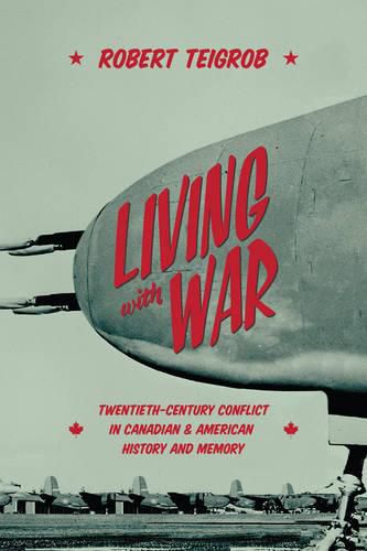 Cover image for Living with War: Twentieth-Century Conflict in Canadian and American History and Memory