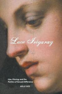 Cover image for Luce Irigaray: Lips, Kissing and the Politics of Sexual Difference