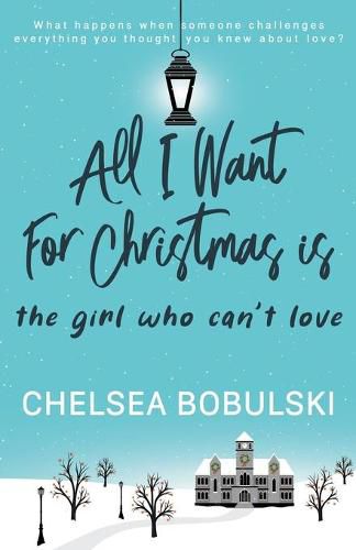 Cover image for All I Want For Christmas is the Girl Who Can't Love: A YA Holiday Romance