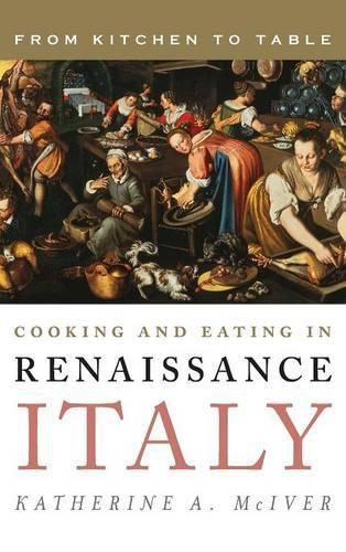 Cover image for Cooking and Eating in Renaissance Italy: From Kitchen to Table