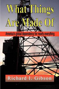 Cover image for What Things are Made of: America's Global Dependency on Just About Everything