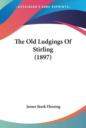 Cover image for The Old Ludgings of Stirling (1897)