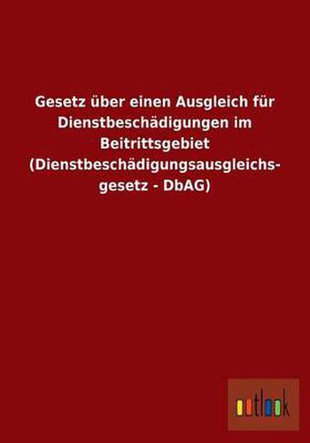 Cover image for Gesetz uber einen Ausgleich fur Dienstbeschadigungen im Beitrittsgebiet (Dienstbeschadigungsausgleichsgesetz - DbAG)