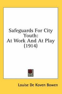 Cover image for Safeguards for City Youth: At Work and at Play (1914)