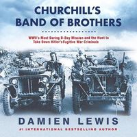 Cover image for Churchill's Band of Brothers: Wwii's Most Daring D-Day Mission and the Hunt to Take Down Hitler's Fugitive War Criminals