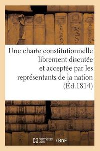 Cover image for Observations d'Un Ancien Depute Au Corps Legislatif Sur La Necessite d'Une Charte Constitutionnelle: Librement Discutee Et Acceptee Par Les Representants de la Nation