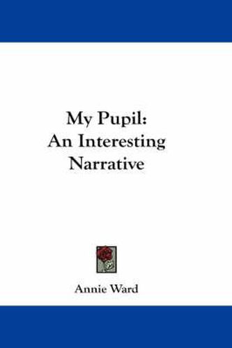 Cover image for My Pupil: An Interesting Narrative