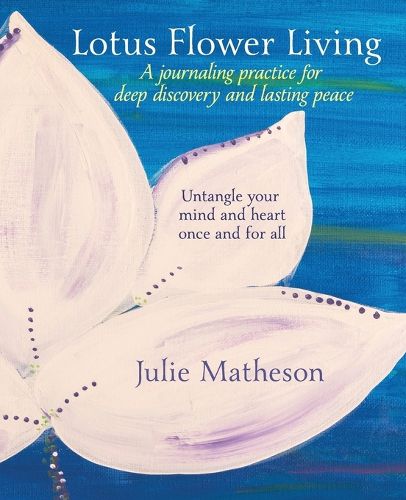 Cover image for Lotus Flower Living: A Journaling Practice for Deep Discovery and Lasting Peace: Untangle Your Mind and Heart Once and For All