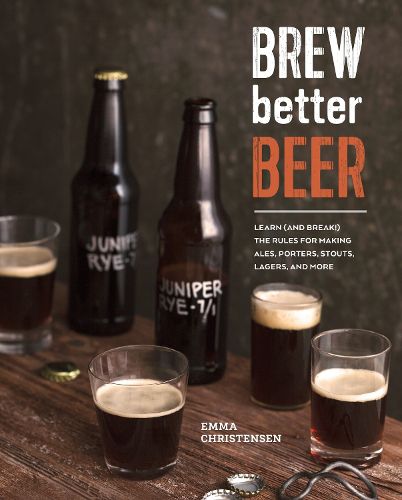 Cover image for Brew Better Beer: Learn (and Break) the Rules for Making IPAs, Sours, Pilsners, Stouts, and More