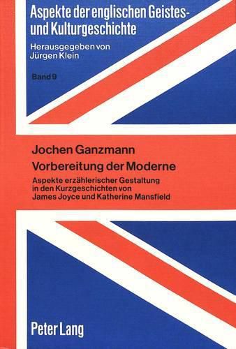 Cover image for Vorbereitung Der Moderne: Aspekte Erzaehlerischer Gestaltung in Den Kurzgeschichten Von James Joyce Und Katherine Mansfield