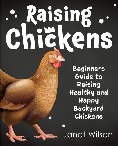 Cover image for Raising Chickens: Beginners Guide to Raising Healthy and Happy Backyard Chickens