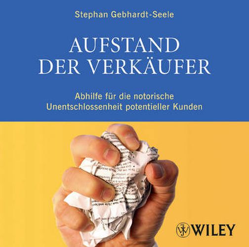 Cover image for Aufstand der Verkaufer: Abhilfe fur die notorische Unentschlossenheit potenzieller Kunden