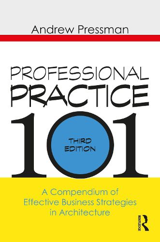 Cover image for Professional Practice 101: A Compendium of Effective Business Strategies in Architecture