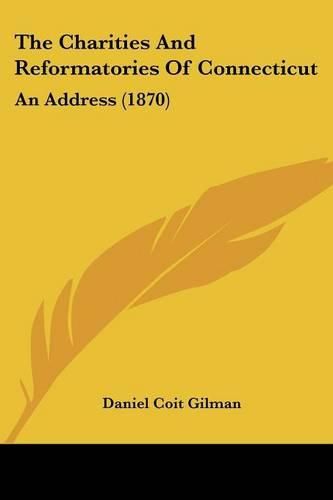 Cover image for The Charities and Reformatories of Connecticut: An Address (1870)