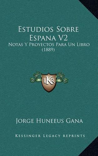 Cover image for Estudios Sobre Espana V2: Notas y Proyectos Para Un Libro (1889)
