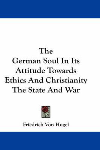 Cover image for The German Soul in Its Attitude Towards Ethics and Christianity the State and War