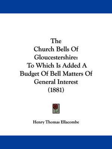 Cover image for The Church Bells of Gloucestershire: To Which Is Added a Budget of Bell Matters of General Interest (1881)