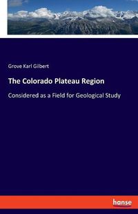 Cover image for The Colorado Plateau Region: Considered as a Field for Geological Study