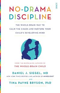 Cover image for No-Drama Discipline: the bestselling parenting guide to nurturing your child's developing mind