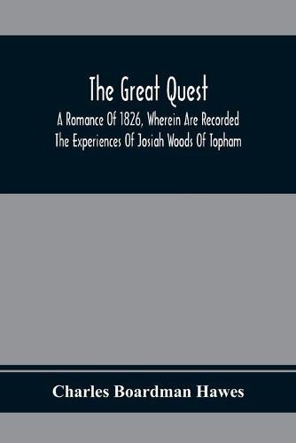 The Great Quest; A Romance Of 1826, Wherein Are Recorded The Experiences Of Josiah Woods Of Topham, And Of Those Others With Whom He Sailed For Cuba And The Gulf Of Guinea