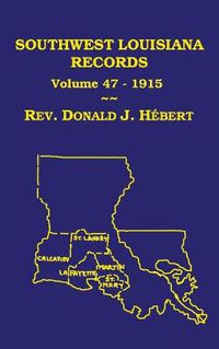 Cover image for Southwest Louisiana Records Volume 47(XLVII), 1915: Civil and Church Records