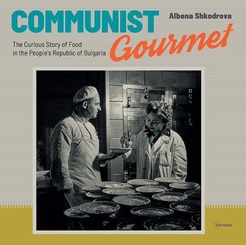 Cover image for Communist Gourmet: The Curious Story of Food in the People's Republic of Bulgaria
