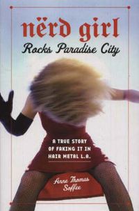 Cover image for Nerd Girl Rocks Paradise City: A True Story of Faking It in Hair Metal L.A.