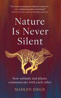 Cover image for Nature Is Never Silent: How Animals and Plants Communicate with Each Other