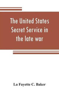 Cover image for The United States Secret Service in the late war