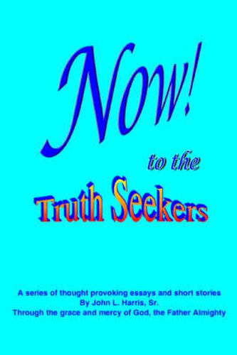 Cover image for NOW! to the TruthSeekers: A Series of Thought Provoking Fictional Essays & Short Stories