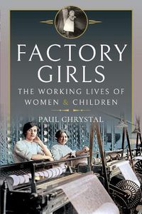 Cover image for Factory Girls: The Working Lives of Women and Children