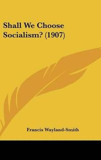 Cover image for Shall We Choose Socialism? (1907)