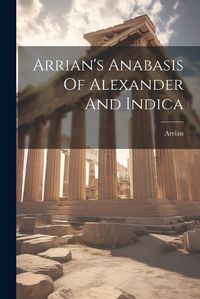 Cover image for Arrian's Anabasis Of Alexander And Indica