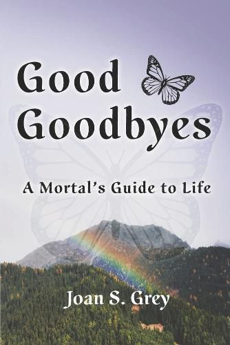 Cover image for Good Goodbyes: A Mortal's Guide to Life