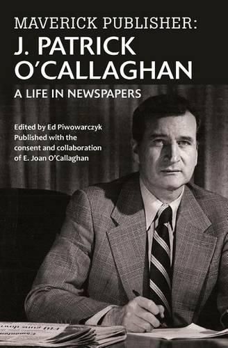 Maverick Publisher: J. Patrick O'Callaghan: A Life in Newspapers