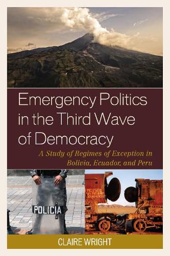 Cover image for Emergency Politics in the Third Wave of Democracy: A Study of Regimes of Exception in Bolivia, Ecuador, and Peru