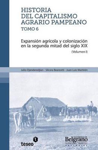 Cover image for Historia del capitalismo agrario pampeano ? Tomo 6: Expansion agricola y colonizacion en la segunda mitad del siglo XIX