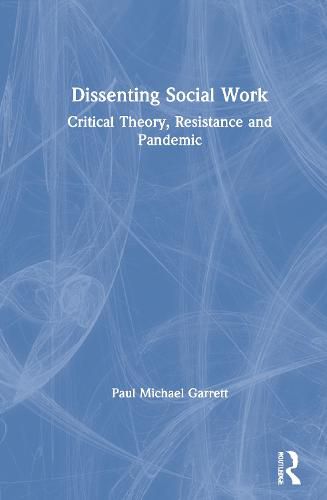 Dissenting Social Work: Critical Theory, Resistance and Pandemic