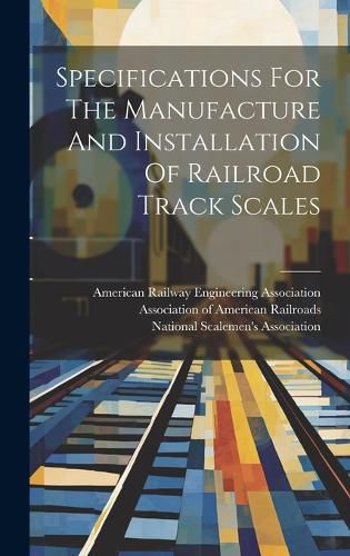 Cover image for Specifications For The Manufacture And Installation Of Railroad Track Scales