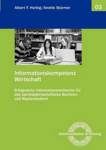 Cover image for Informationskompetenz Wirtschaft: Erfolgreiche Informationsrecherche fur das betriebswirtschaftliche Bachelor- und Masterstudium