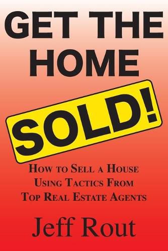 Cover image for Get the Home Sold: How to Sell a House Using Tactics From Top Real Estate Agents