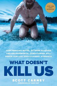 Cover image for What Doesn't Kill Us: How Freezing Water, Extreme Altitude, and Environmental Conditioning Will Renew Our Lost Evolutionary Strength