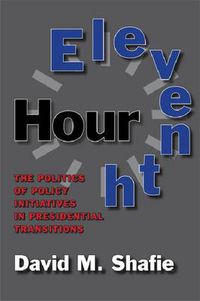 Cover image for Eleventh Hour: The Politics of Policy Initiatives in Presidential Transitions