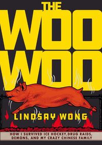 Cover image for The Woo-woo: How I Survived Ice Hockey, Drug Raids, Demons, and My Crazy Chinese Family