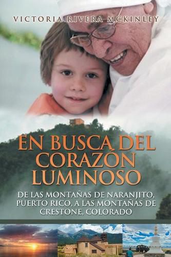 Cover image for En busca del corazon luminoso: De las montanas de Naranjito, Puerto Rico, a las montanas de Crestone, Colorado