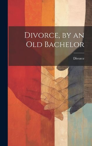 Cover image for Divorce, by an Old Bachelor