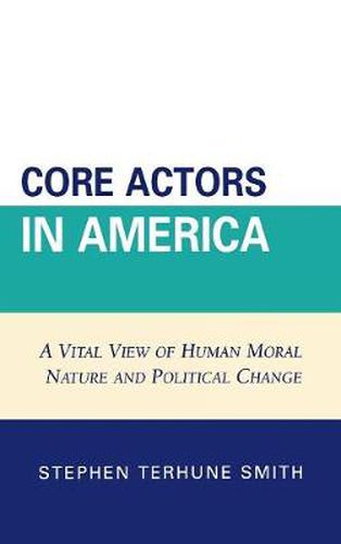 Cover image for Core Actors in America: A Vital View of Human Moral Nature and Political Change