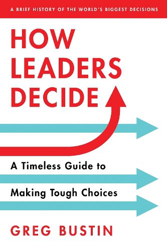 Cover image for How Leaders Decide: A Timeless Guide to Making Tough Choices