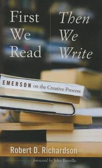 Cover image for First We Read, Then We Write: Emerson on the Creative Process